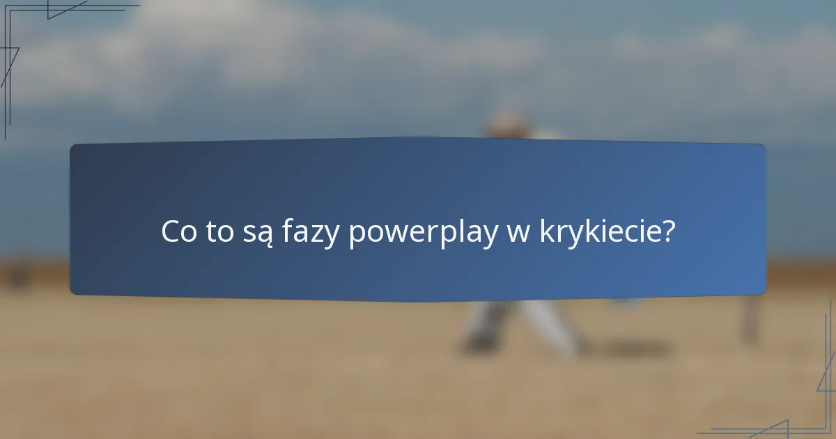 Co to są fazy powerplay w krykiecie?