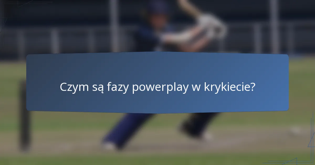 Czym są fazy powerplay w krykiecie?