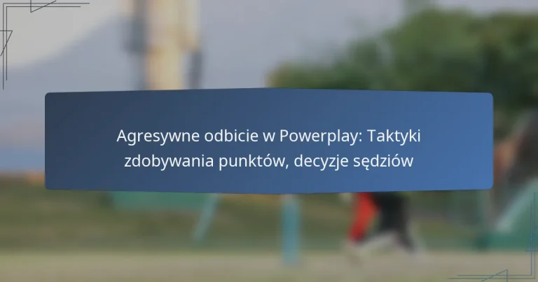 Agresywne odbicie w Powerplay: Taktyki zdobywania punktów, decyzje sędziów