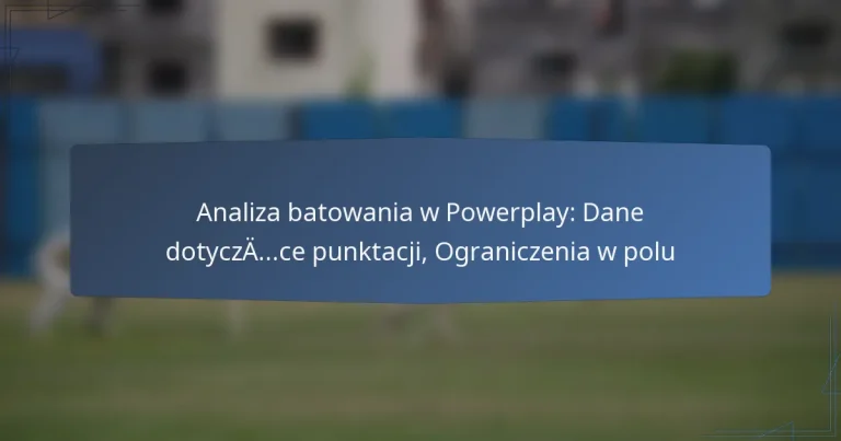 Analiza batowania w Powerplay: Dane dotyczące punktacji, Ograniczenia w polu