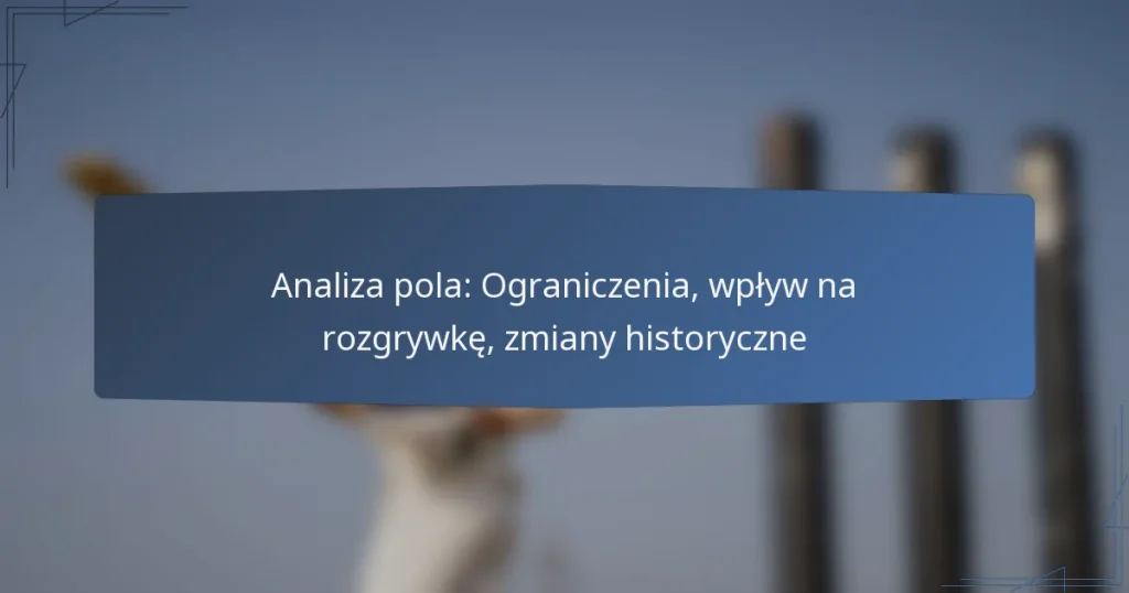 Analiza pola: Ograniczenia, wpływ na rozgrywkę, zmiany historyczne
