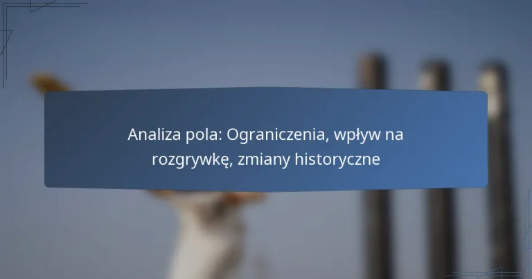 Analiza pola: Ograniczenia, wpływ na rozgrywkę, zmiany historyczne