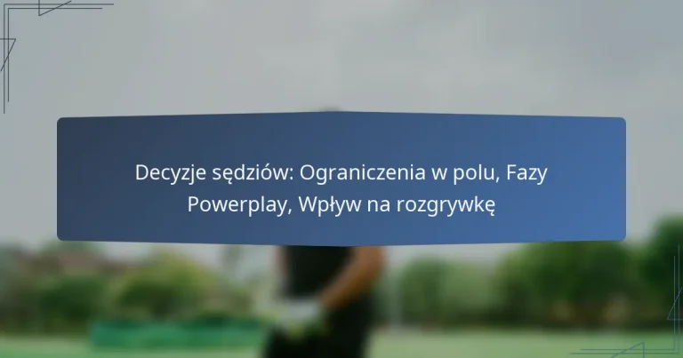 Decyzje sędziów: Ograniczenia w polu, Fazy Powerplay, Wpływ na rozgrywkę