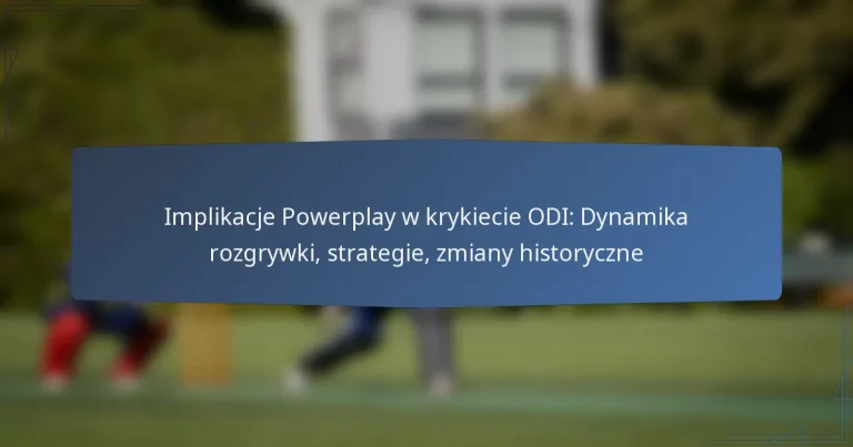 Implikacje Powerplay w krykiecie ODI: Dynamika rozgrywki, strategie, zmiany historyczne