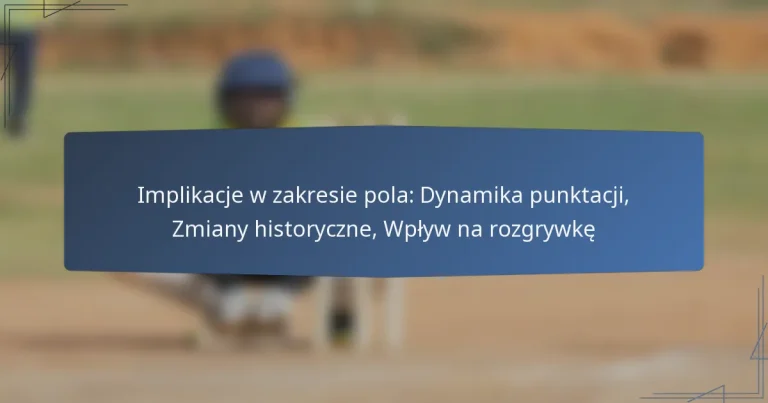 Implikacje w zakresie pola: Dynamika punktacji, Zmiany historyczne, Wpływ na rozgrywkę