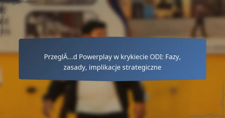 Przegląd Powerplay w krykiecie ODI: Fazy, zasady, implikacje strategiczne