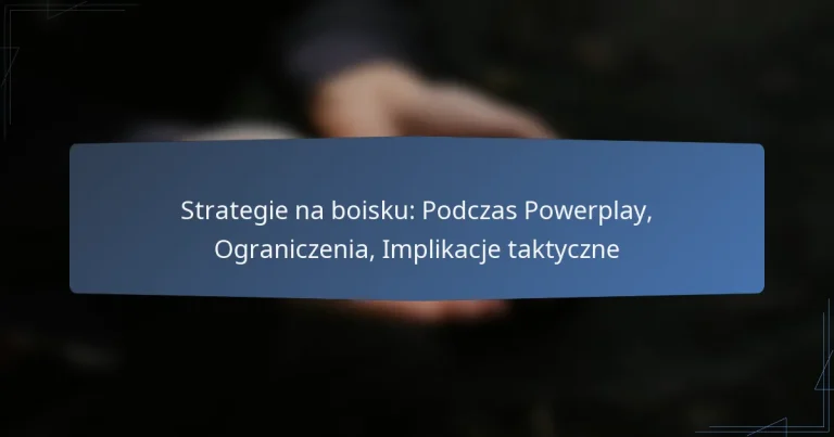 Strategie na boisku: Podczas Powerplay, Ograniczenia, Implikacje taktyczne