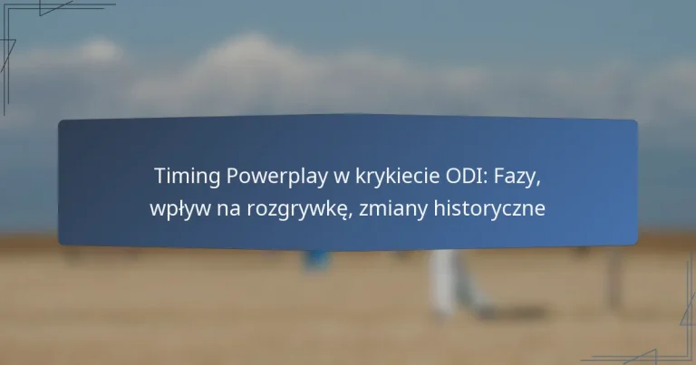 Timing Powerplay w krykiecie ODI: Fazy, wpływ na rozgrywkę, zmiany historyczne
