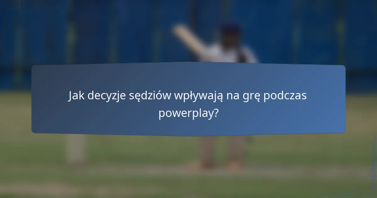 Jak decyzje sędziów wpływają na grę podczas powerplay?