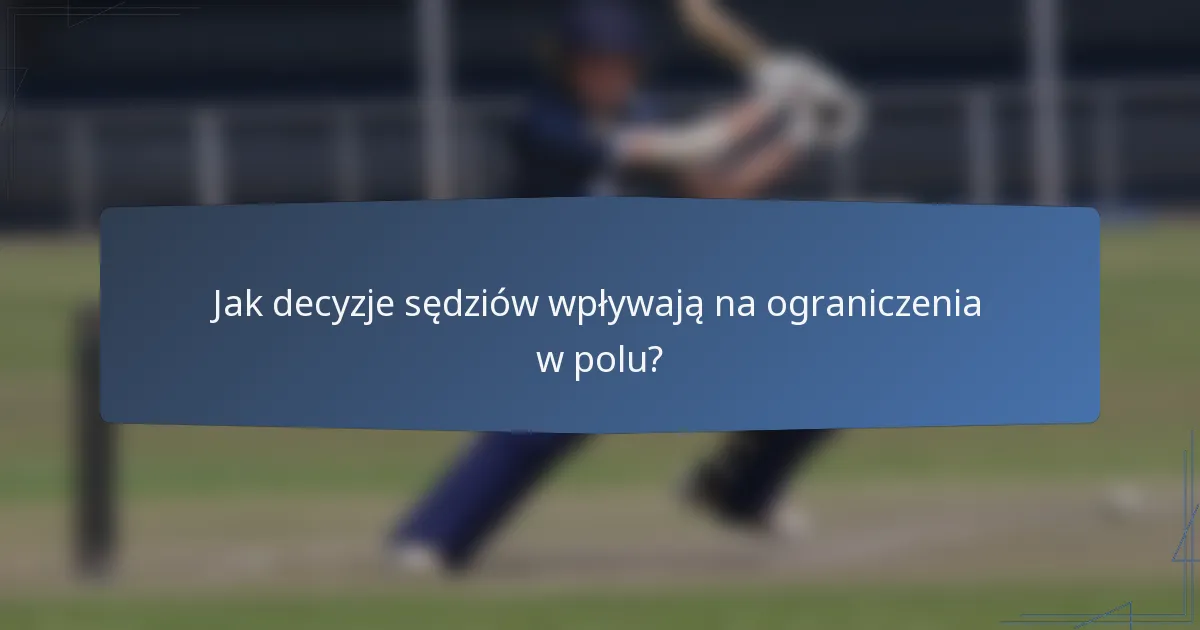 Jak decyzje sędziów wpływają na ograniczenia w polu?