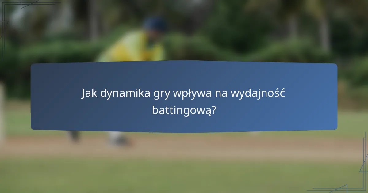 Jak dynamika gry wpływa na wydajność battingową?