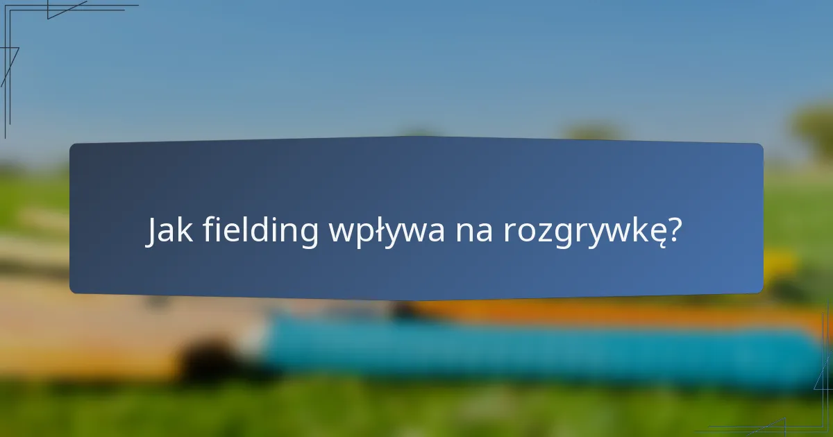 Jak fielding wpływa na rozgrywkę?