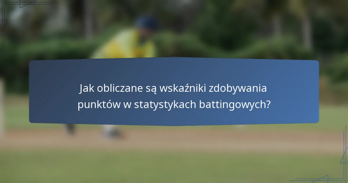Jak obliczane są wskaźniki zdobywania punktów w statystykach battingowych?