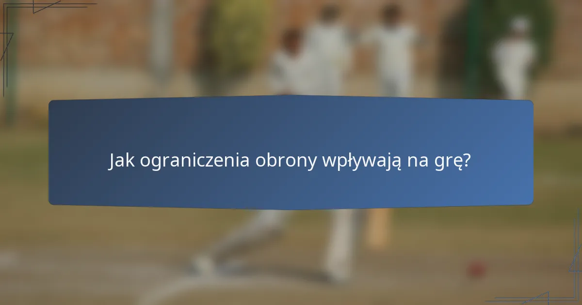 Jak ograniczenia obrony wpływają na grę?