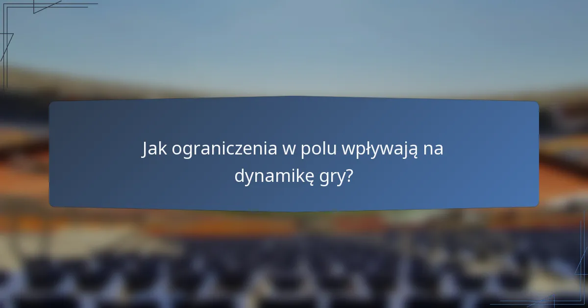 Jak ograniczenia w polu wpływają na dynamikę gry?