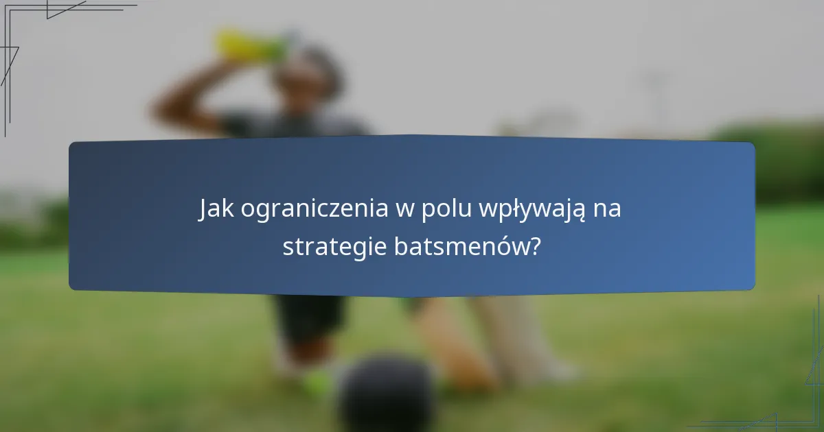 Jak ograniczenia w polu wpływają na strategie batsmenów?