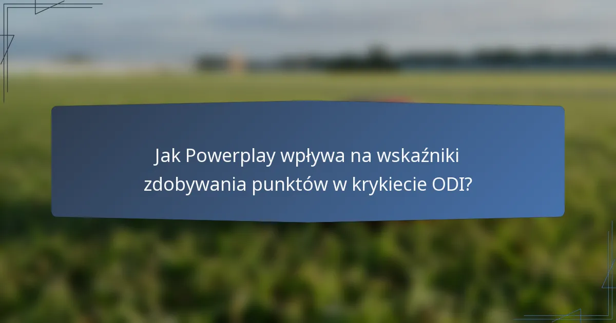 Jak Powerplay wpływa na wskaźniki zdobywania punktów w krykiecie ODI?