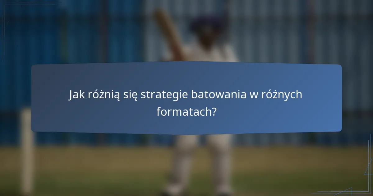 Jak różnią się strategie batowania w różnych formatach?