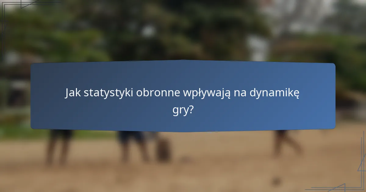 Jak statystyki obronne wpływają na dynamikę gry?