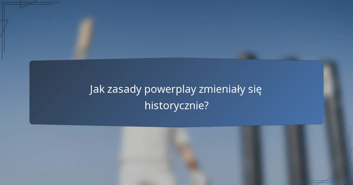 Jak zasady powerplay zmieniały się historycznie?