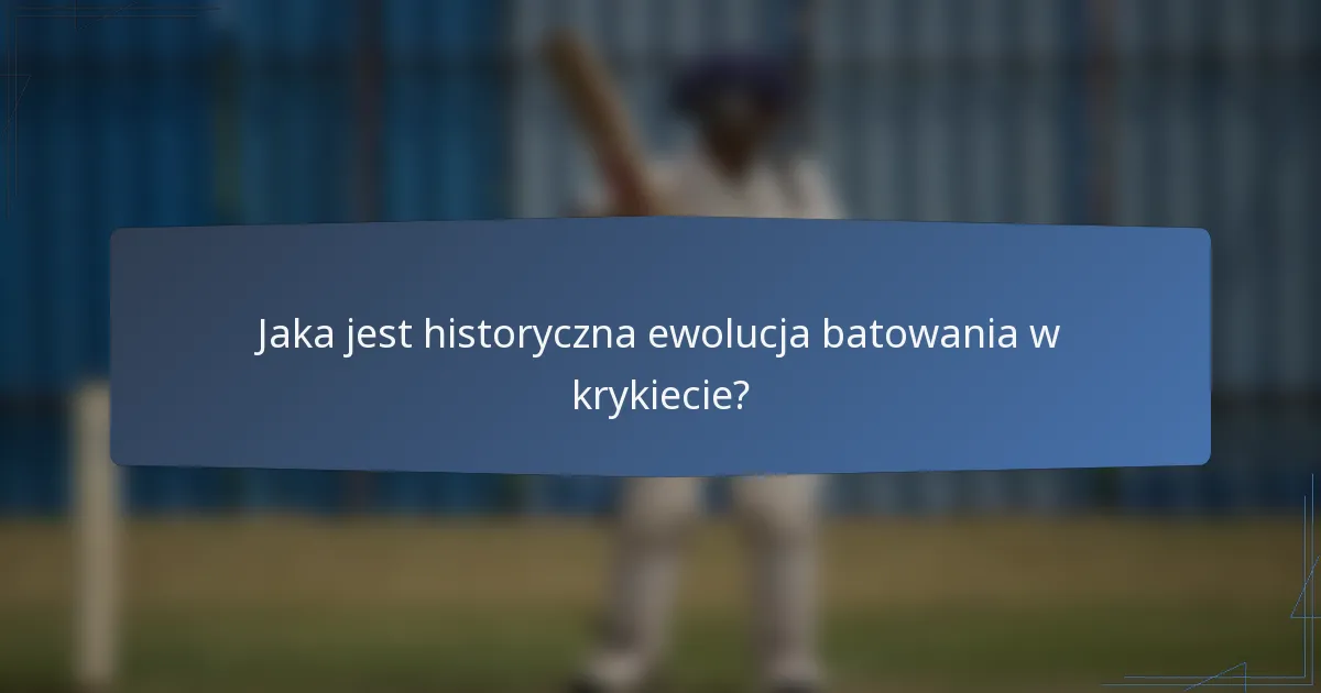 Jaka jest historyczna ewolucja batowania w krykiecie?