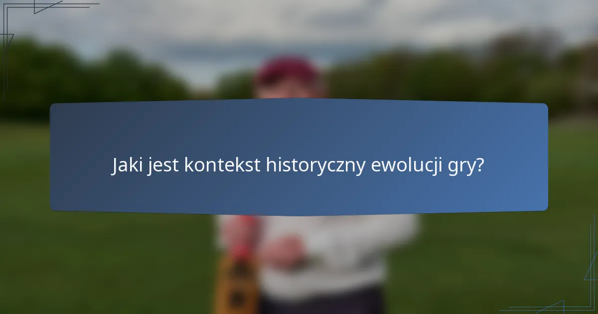 Jaki jest kontekst historyczny ewolucji gry?
