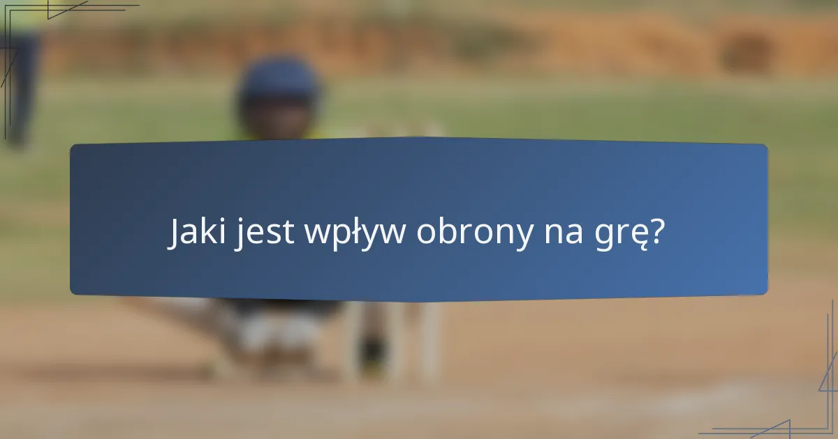Jaki jest wpływ obrony na grę?