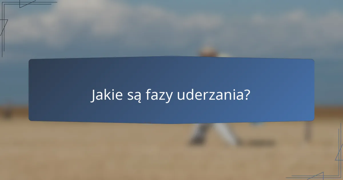 Jakie są fazy uderzania?