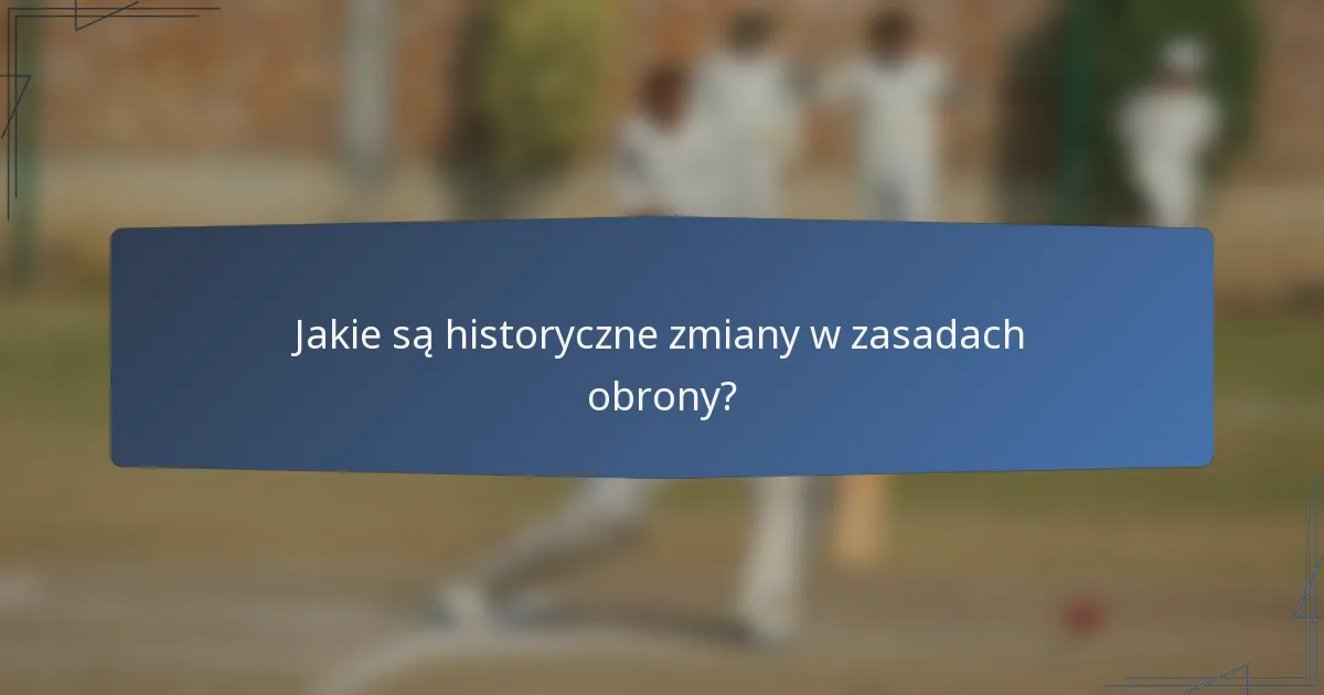 Jakie są historyczne zmiany w zasadach obrony?
