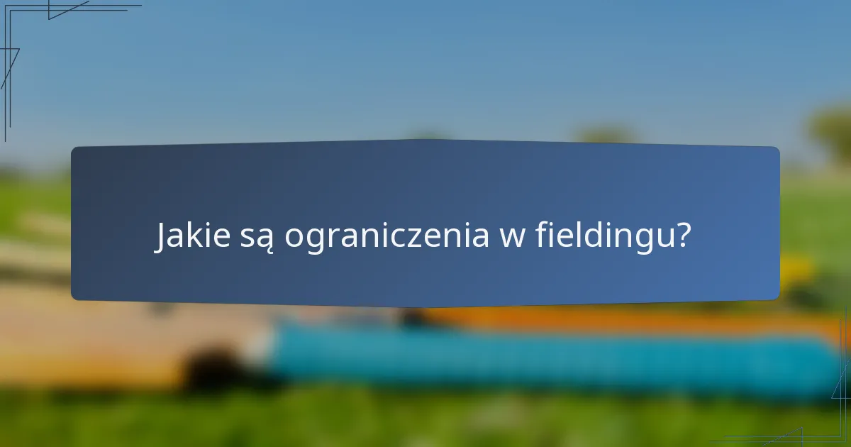 Jakie są ograniczenia w fieldingu?