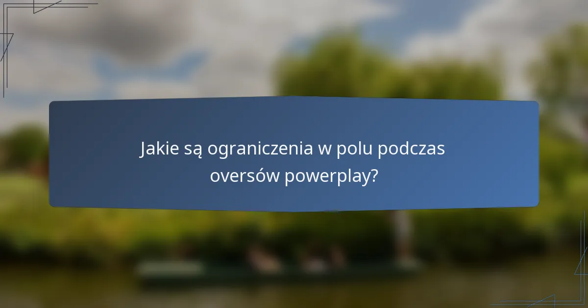 Jakie są ograniczenia w polu podczas oversów powerplay?
