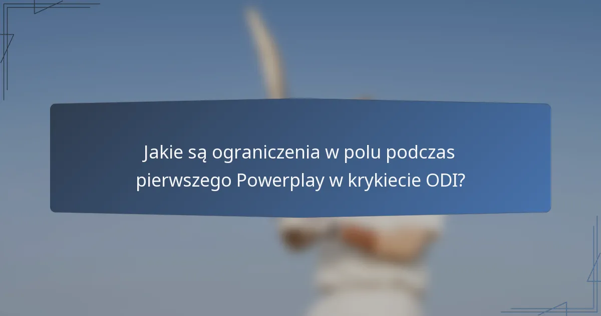 Jakie są ograniczenia w polu podczas pierwszego Powerplay w krykiecie ODI?