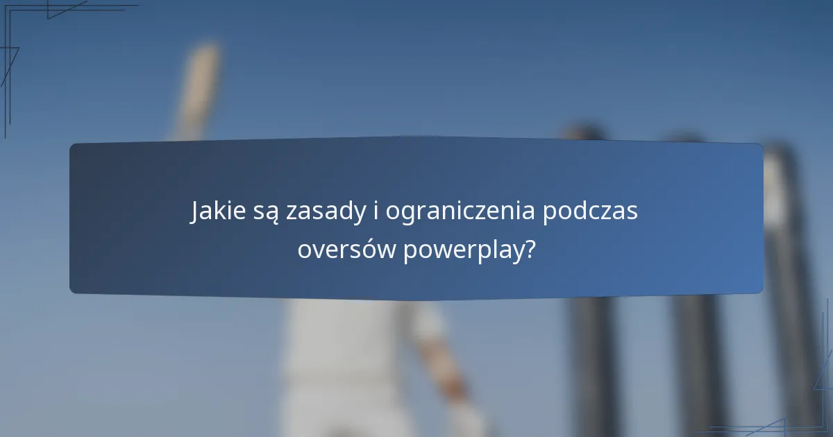 Jakie są zasady i ograniczenia podczas oversów powerplay?