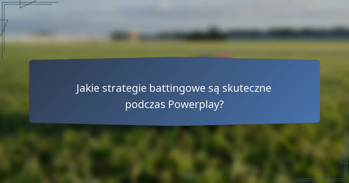 Jakie strategie battingowe są skuteczne podczas Powerplay?