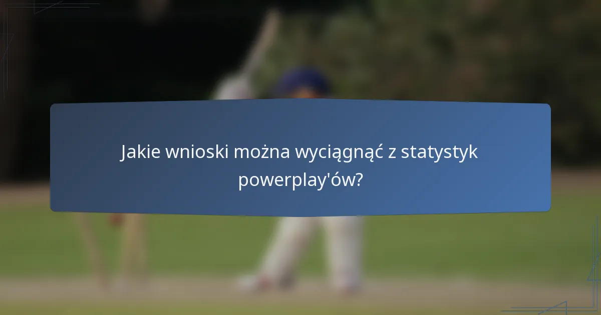 Jakie wnioski można wyciągnąć z statystyk powerplay'ów?