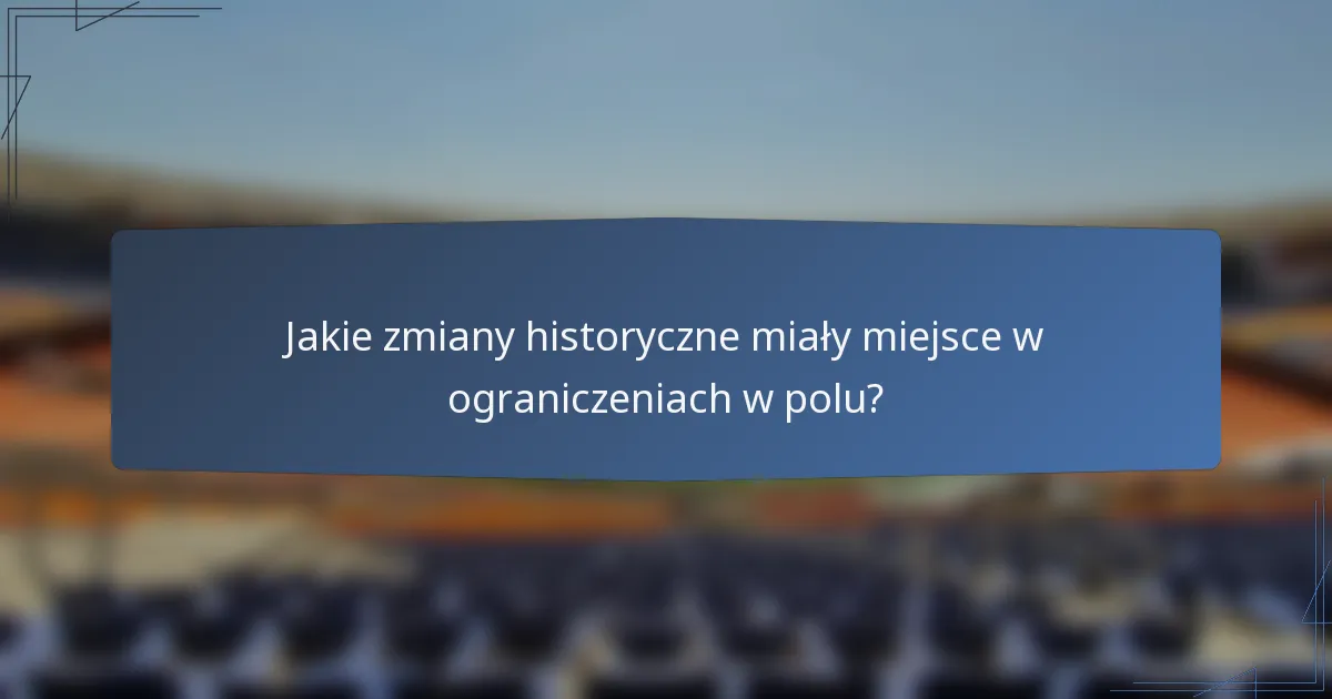 Jakie zmiany historyczne miały miejsce w ograniczeniach w polu?