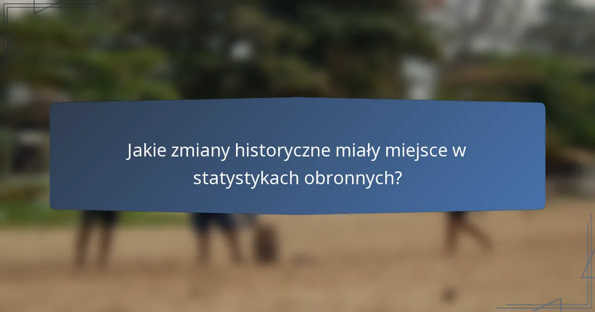 Jakie zmiany historyczne miały miejsce w statystykach obronnych?