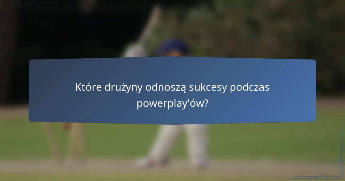 Które drużyny odnoszą sukcesy podczas powerplay'ów?